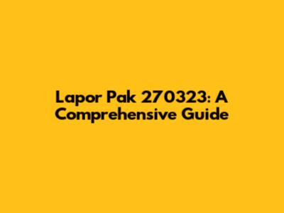 Lapor Pak 270323: A Comprehensive Guide