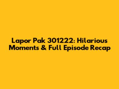 Lapor Pak 301222: Hilarious Moments & Full Episode Recap