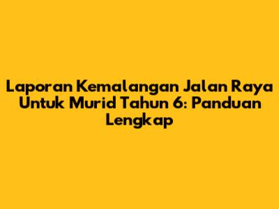 Laporan Kemalangan Jalan Raya Untuk Murid Tahun 6: Panduan Lengkap