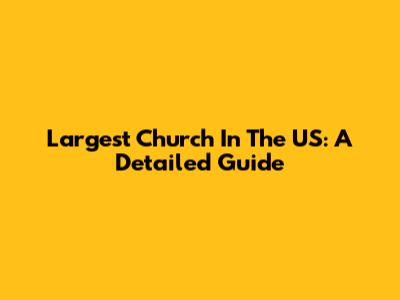 Largest Church In The US: A Detailed Guide