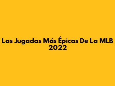 Las Jugadas Más Épicas De La MLB 2022