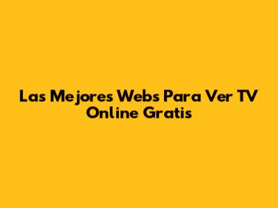 Las Mejores Webs Para Ver TV Online Gratis