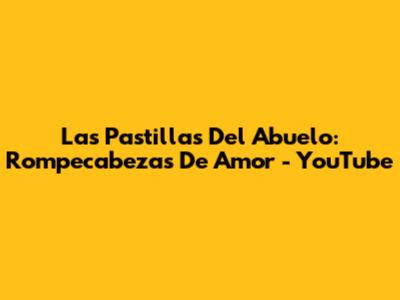 Las Pastillas Del Abuelo: Rompecabezas De Amor - YouTube