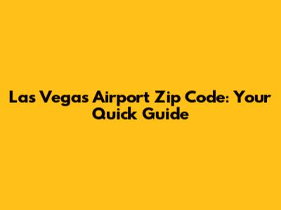 Las Vegas Airport Zip Code: Your Quick Guide