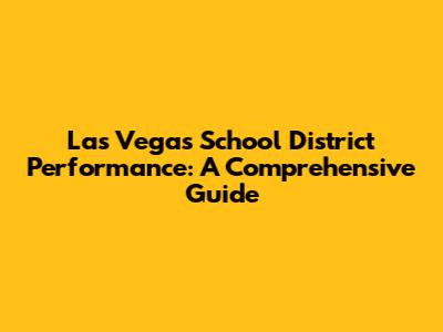 Las Vegas School District Performance: A Comprehensive Guide