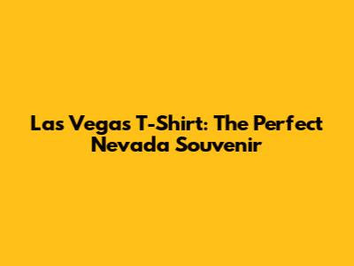 Las Vegas T-Shirt: The Perfect Nevada Souvenir