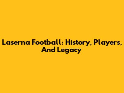 Laserna Football: History, Players, And Legacy