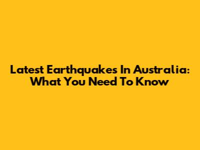 Latest Earthquakes In Australia: What You Need To Know
