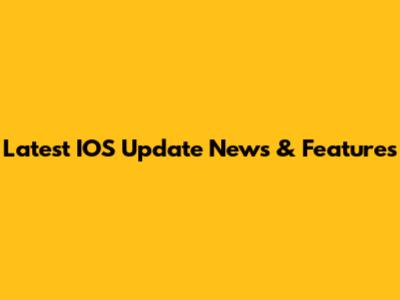 Latest IOS Update News & Features