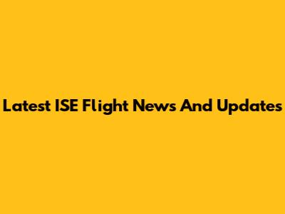 Latest ISE Flight News And Updates