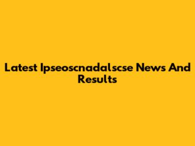 Latest Ipseoscnadalscse News And Results