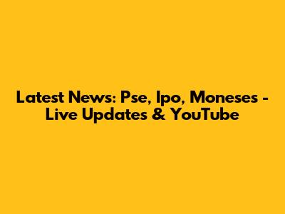 Latest News: Pse, Ipo, Moneses - Live Updates & YouTube