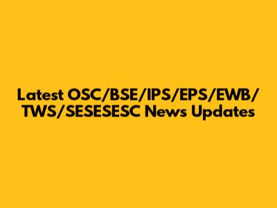 Latest OSC/BSE/IPS/EPS/EWB/TWS/SESESESC News Updates