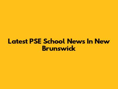 Latest PSE School News In New Brunswick
