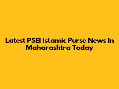 Latest PSEI Islamic Purse News In Maharashtra Today