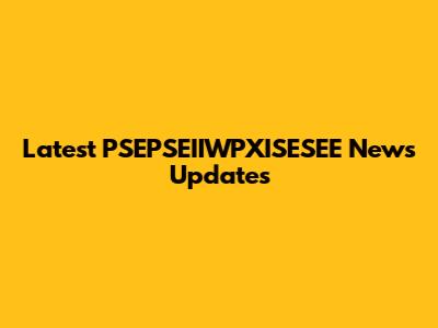 Latest PSEPSEIIWPXISESEE News Updates
