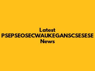Latest PSEPSEOSECWAUKEGANSCSESESE News