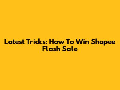 Latest Tricks: How To Win Shopee Flash Sale