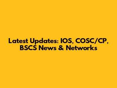 Latest Updates: IOS, COSC/CP, BSCS News & Networks