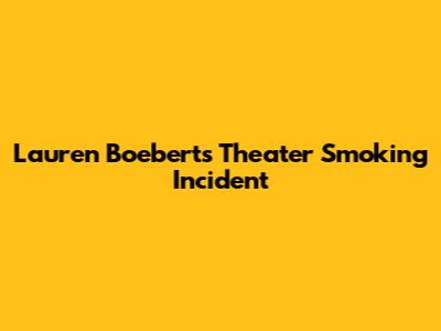 Lauren Boebert's Theater Smoking Incident