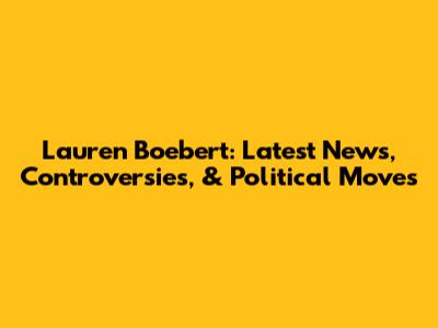 Lauren Boebert: Latest News, Controversies, & Political Moves