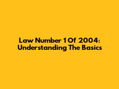 Law Number 1 Of 2004: Understanding The Basics