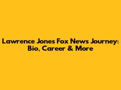 Lawrence Jones' Fox News Journey: Bio, Career & More