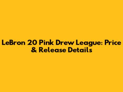 LeBron 20 Pink Drew League: Price & Release Details