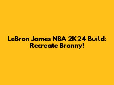 LeBron James NBA 2K24 Build: Recreate Bronny!