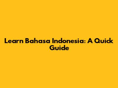 Learn Bahasa Indonesia: A Quick Guide