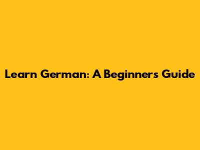 Learn German: A Beginner's Guide