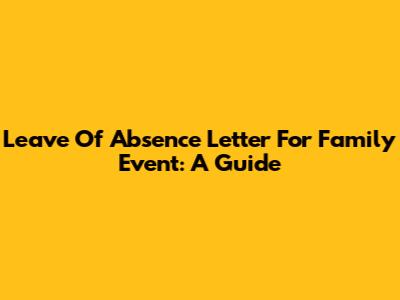 Leave Of Absence Letter For Family Event: A Guide
