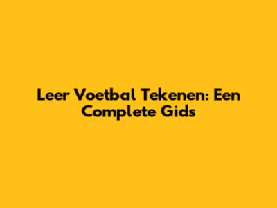 Leer Voetbal Tekenen: Een Complete Gids