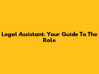 Legal Assistant: Your Guide To The Role