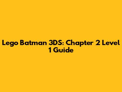 Lego Batman 3DS: Chapter 2 Level 1 Guide