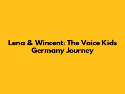 Lena & Wincent: The Voice Kids Germany Journey