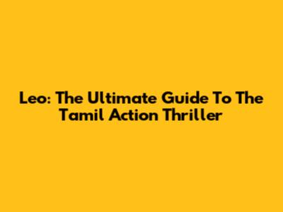 Leo: The Ultimate Guide To The Tamil Action Thriller