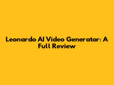 Leonardo AI Video Generator: A Full Review