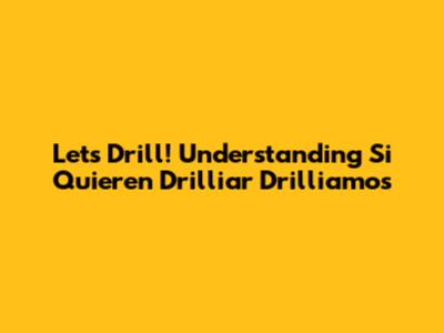 Let's Drill! Understanding 'Si Quieren Drilliar Drilliamos'