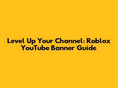 Level Up Your Channel: Roblox YouTube Banner Guide