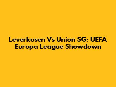 Leverkusen Vs Union SG: UEFA Europa League Showdown