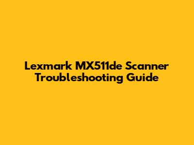 Lexmark MX511de Scanner Troubleshooting Guide