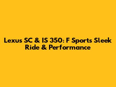 Lexus SC & IS 350: F Sport's Sleek Ride & Performance