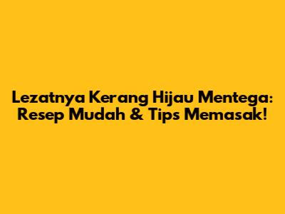 Lezatnya Kerang Hijau Mentega: Resep Mudah & Tips Memasak!