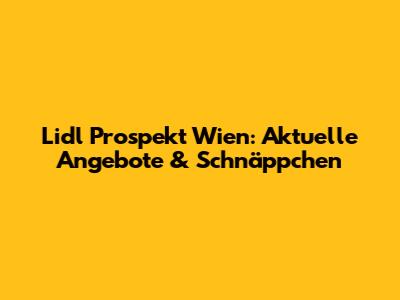 Lidl Prospekt Wien: Aktuelle Angebote & Schnäppchen
