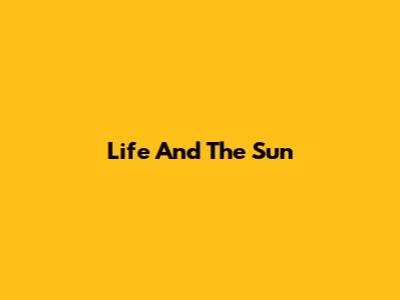Life And The Sun