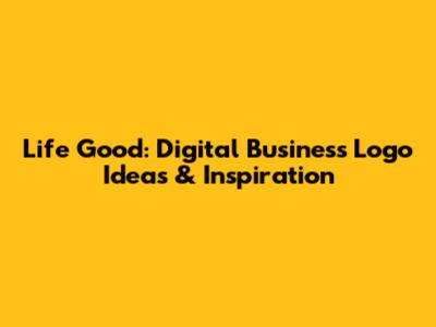 Life Good: Digital Business Logo Ideas & Inspiration