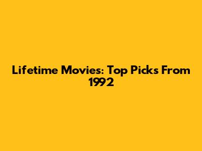 Lifetime Movies: Top Picks From 1992