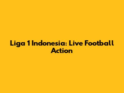 Liga 1 Indonesia: Live Football Action
