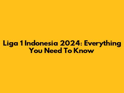 Liga 1 Indonesia 2024: Everything You Need To Know